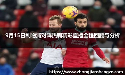 9月15日利物浦对阵热刺精彩直播全程回顾与分析