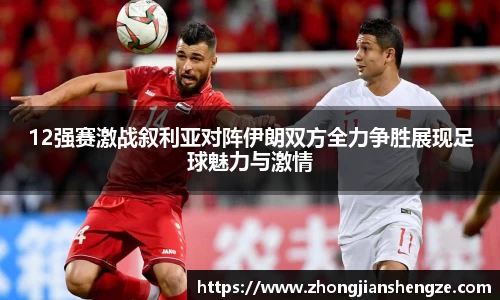 12强赛激战叙利亚对阵伊朗双方全力争胜展现足球魅力与激情