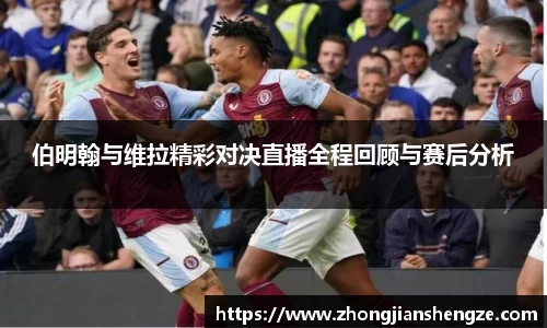 伯明翰与维拉精彩对决直播全程回顾与赛后分析